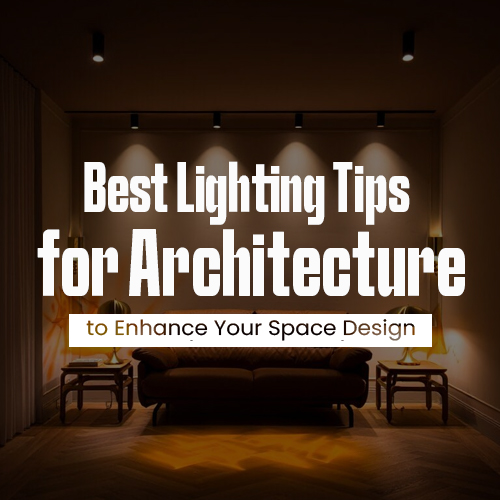 Best Lighting Tips for Architecture to Enhance Your Space Design