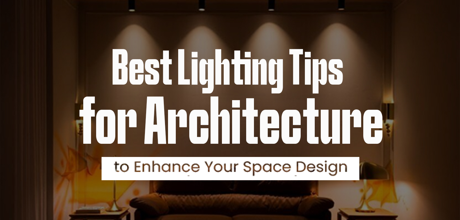 Best Lighting Tips for Architecture to Enhance Your Space Design