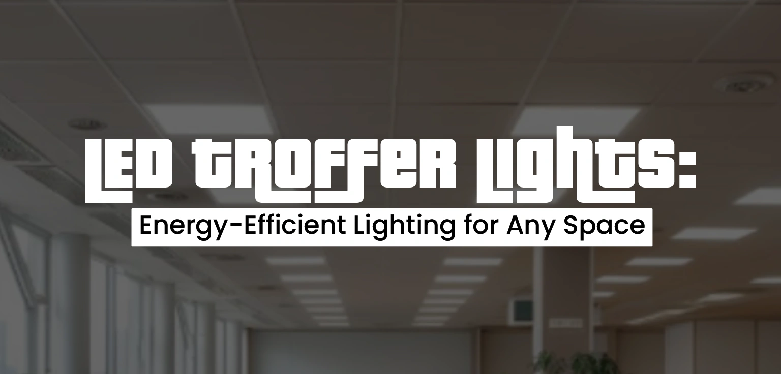 LED Troffer Lights: Energy-Efficient Lighting for Any Space
