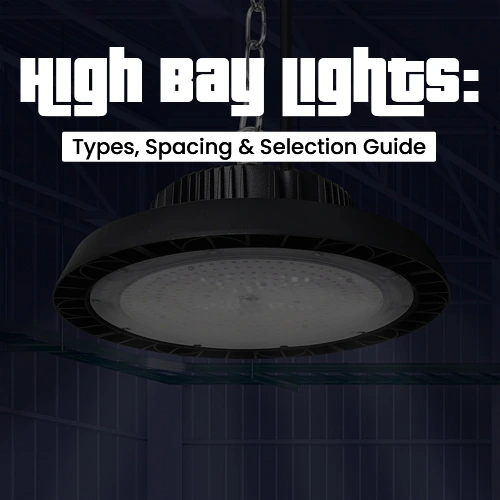 High Bay Lights: Types, Spacing & Selection Guide